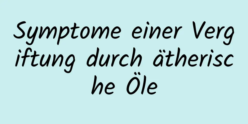 Symptome einer Vergiftung durch ätherische Öle
