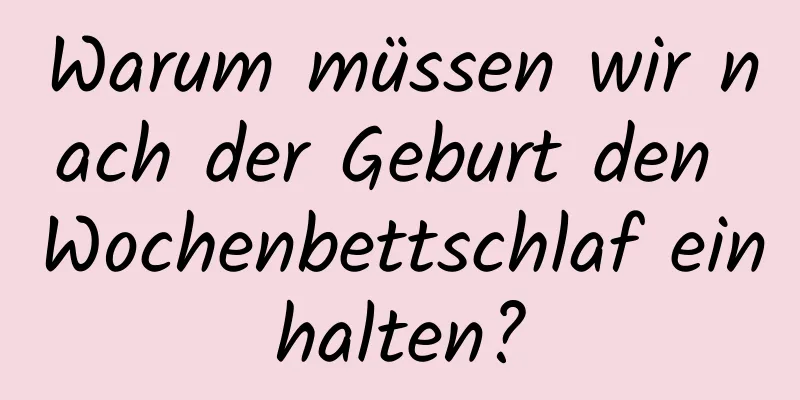 Warum müssen wir nach der Geburt den Wochenbettschlaf einhalten?