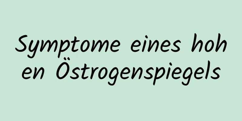 Symptome eines hohen Östrogenspiegels