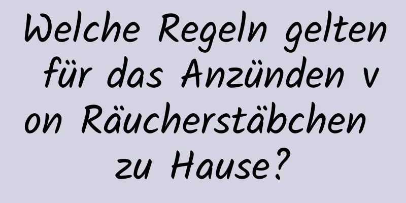 Welche Regeln gelten für das Anzünden von Räucherstäbchen zu Hause?