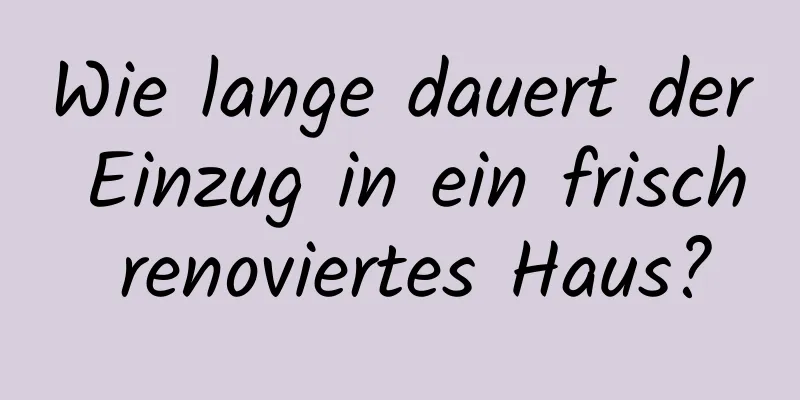 Wie lange dauert der Einzug in ein frisch renoviertes Haus?