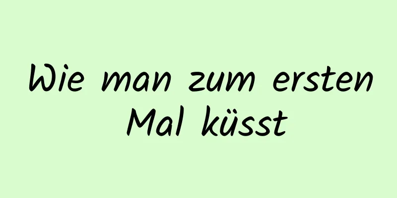 Wie man zum ersten Mal küsst