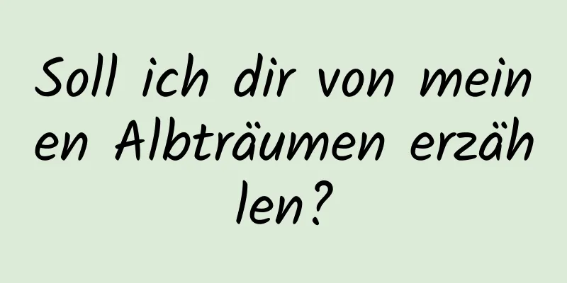 Soll ich dir von meinen Albträumen erzählen?