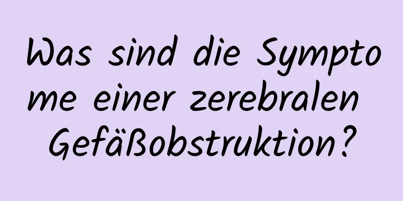 Was sind die Symptome einer zerebralen Gefäßobstruktion?