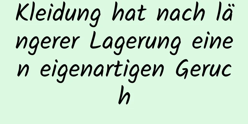 Kleidung hat nach längerer Lagerung einen eigenartigen Geruch