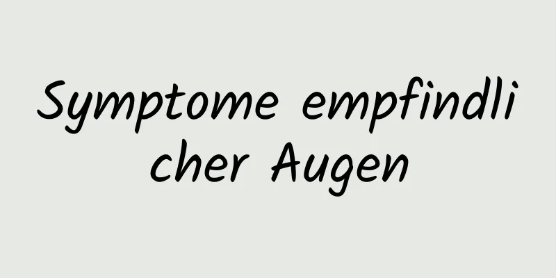 Symptome empfindlicher Augen