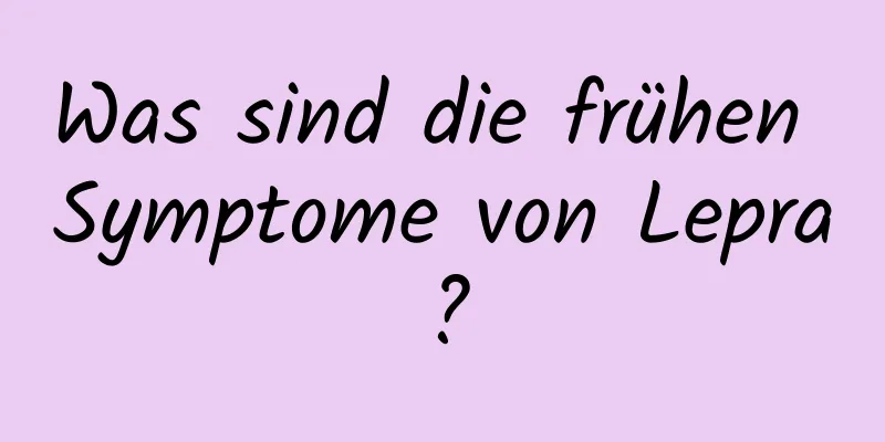 Was sind die frühen Symptome von Lepra?