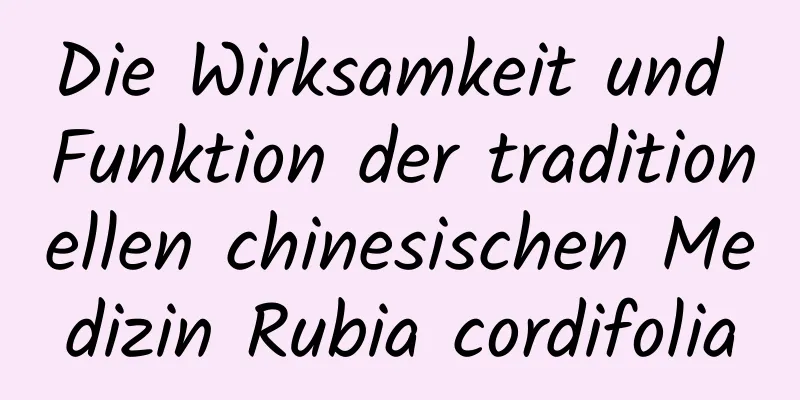 Die Wirksamkeit und Funktion der traditionellen chinesischen Medizin Rubia cordifolia