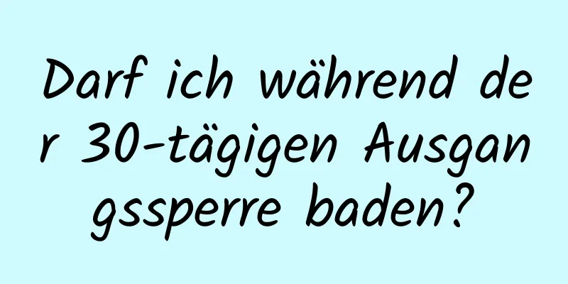 Darf ich während der 30-tägigen Ausgangssperre baden?