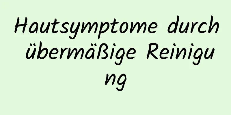 Hautsymptome durch übermäßige Reinigung
