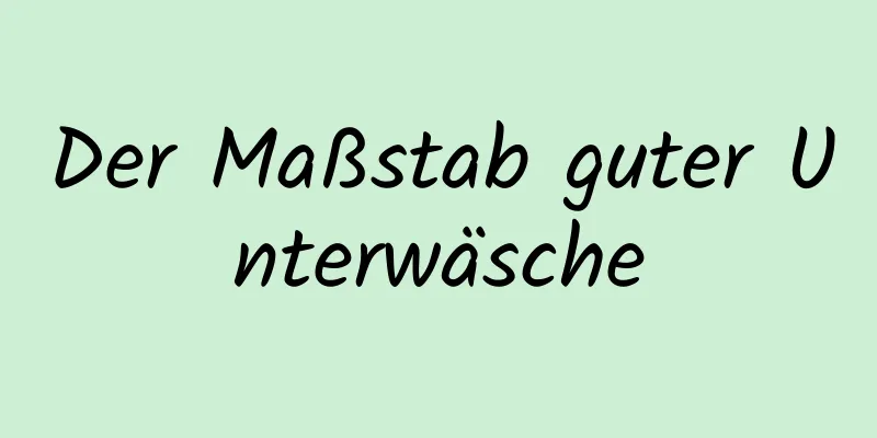 Der Maßstab guter Unterwäsche