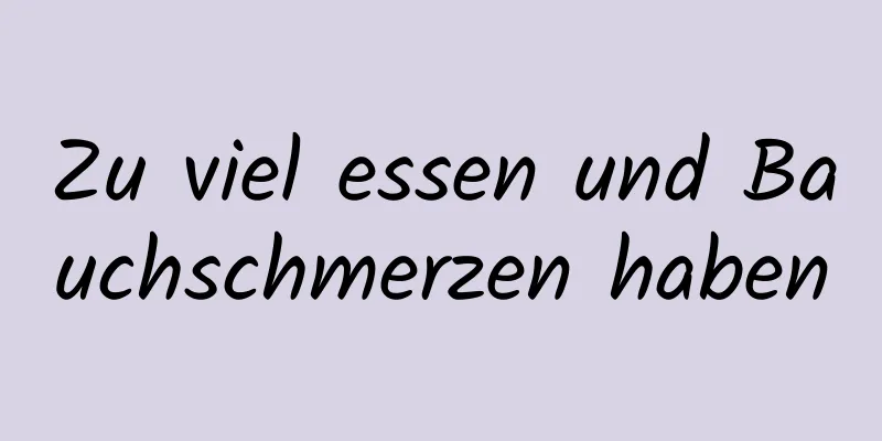 Zu viel essen und Bauchschmerzen haben