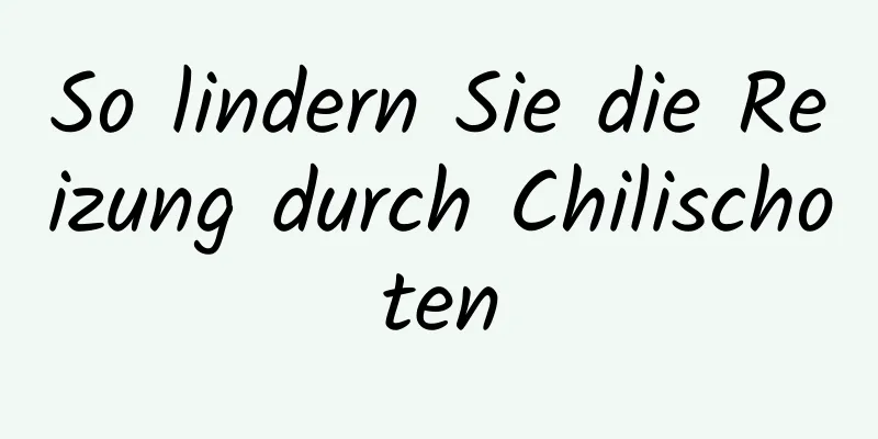 So lindern Sie die Reizung durch Chilischoten
