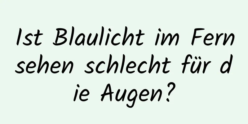 Ist Blaulicht im Fernsehen schlecht für die Augen?