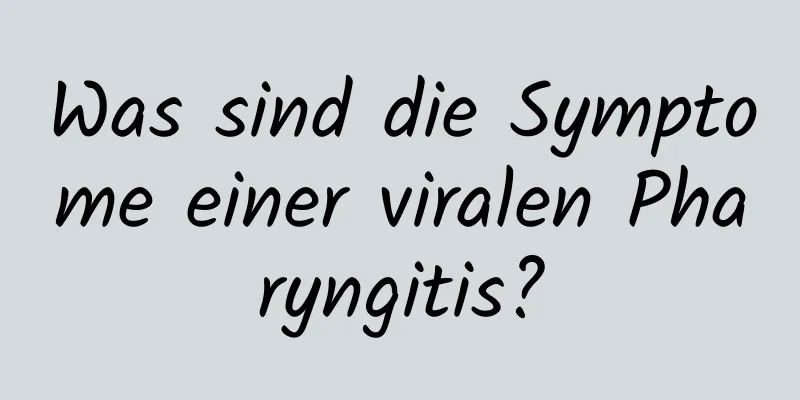 Was sind die Symptome einer viralen Pharyngitis?