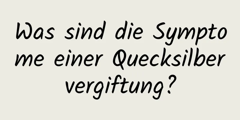 Was sind die Symptome einer Quecksilbervergiftung?