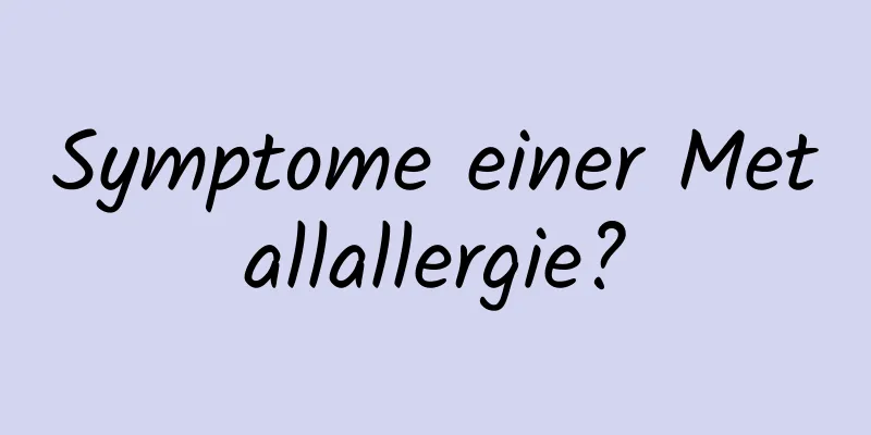Symptome einer Metallallergie?