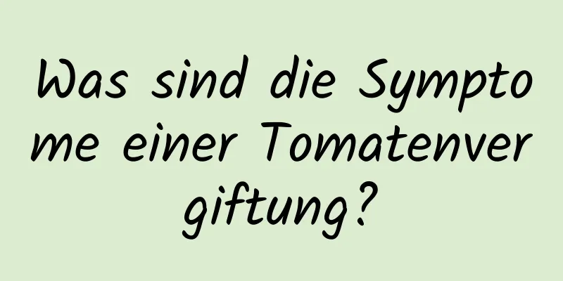 Was sind die Symptome einer Tomatenvergiftung?