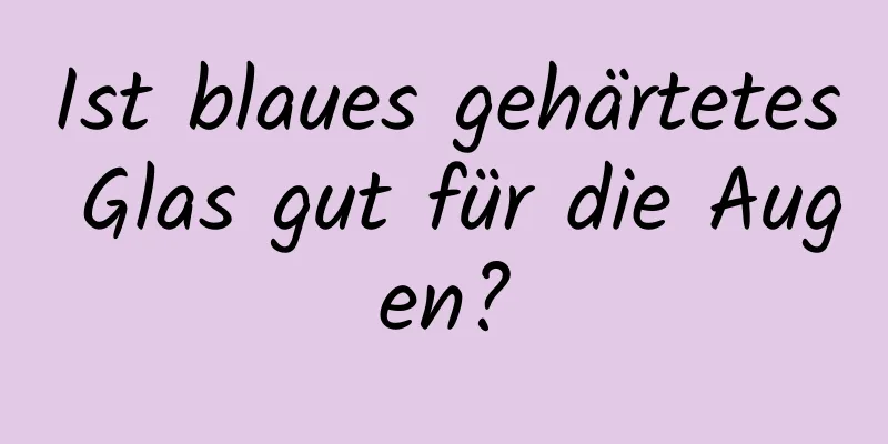 Ist blaues gehärtetes Glas gut für die Augen?