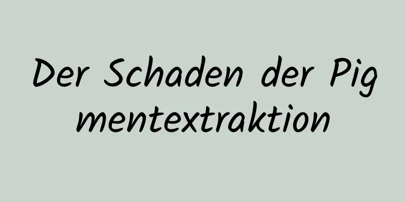 Der Schaden der Pigmentextraktion