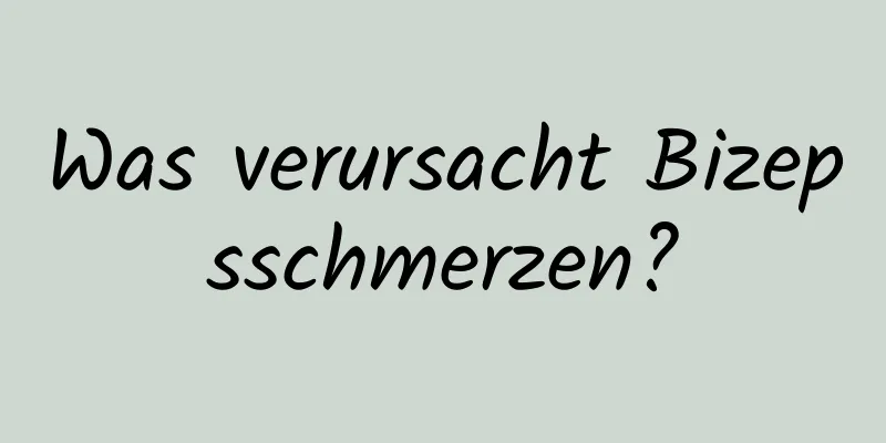 Was verursacht Bizepsschmerzen?