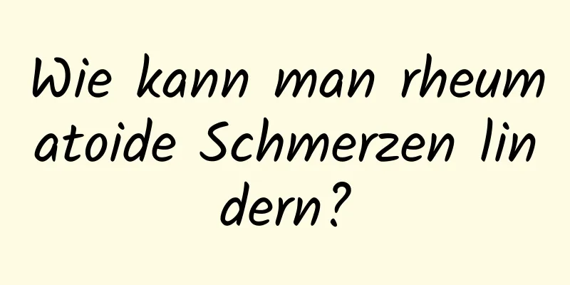 Wie kann man rheumatoide Schmerzen lindern?