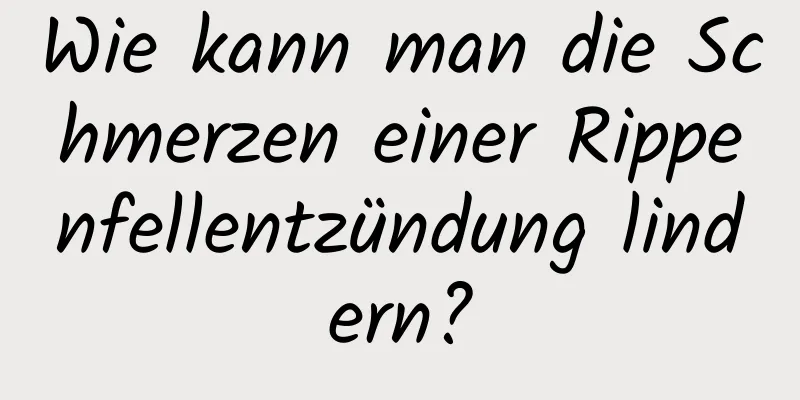 Wie kann man die Schmerzen einer Rippenfellentzündung lindern?