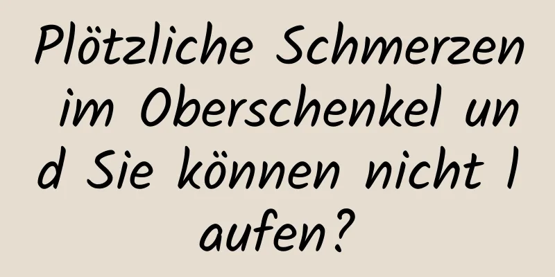 Plötzliche Schmerzen im Oberschenkel und Sie können nicht laufen?