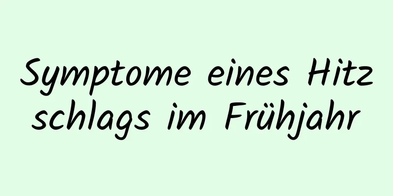 Symptome eines Hitzschlags im Frühjahr
