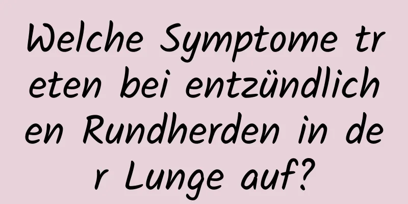 Welche Symptome treten bei entzündlichen Rundherden in der Lunge auf?
