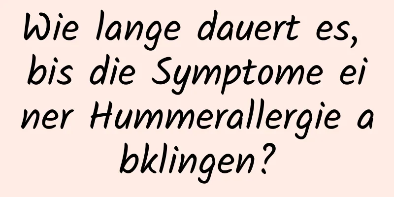 Wie lange dauert es, bis die Symptome einer Hummerallergie abklingen?