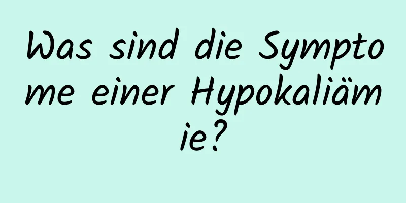 Was sind die Symptome einer Hypokaliämie?