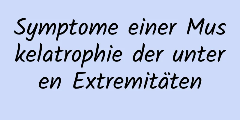 Symptome einer Muskelatrophie der unteren Extremitäten