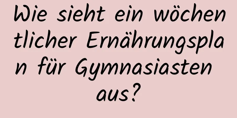 Wie sieht ein wöchentlicher Ernährungsplan für Gymnasiasten aus?