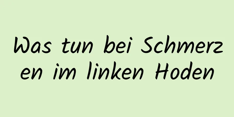 Was tun bei Schmerzen im linken Hoden