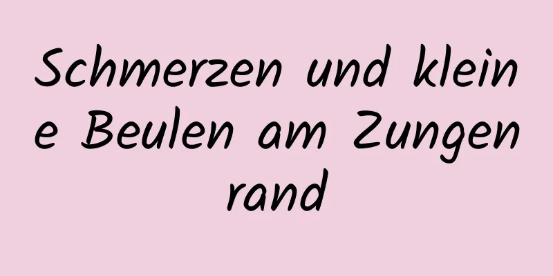 Schmerzen und kleine Beulen am Zungenrand