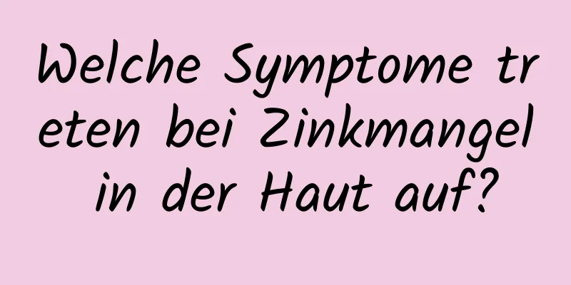 Welche Symptome treten bei Zinkmangel in der Haut auf?