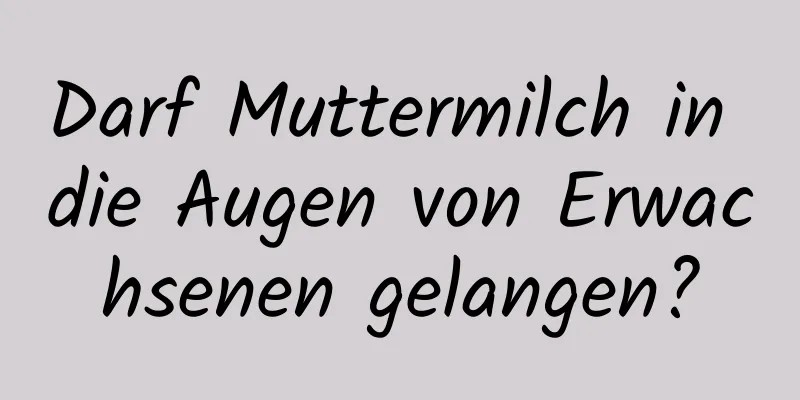Darf Muttermilch in die Augen von Erwachsenen gelangen?