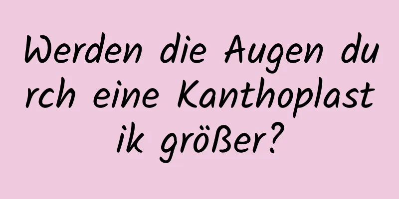 Werden die Augen durch eine Kanthoplastik größer?