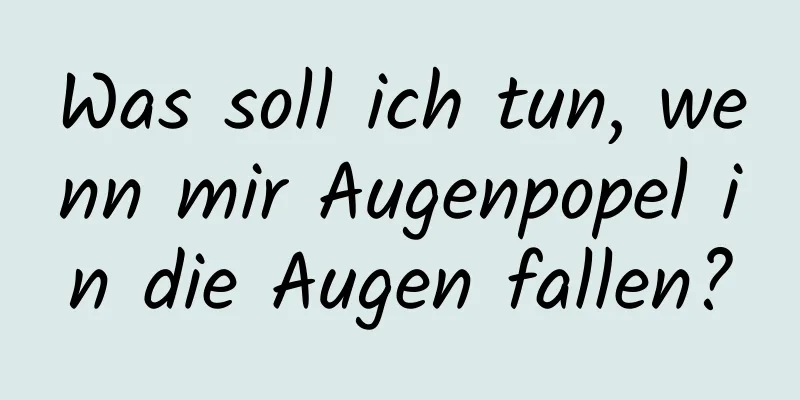 Was soll ich tun, wenn mir Augenpopel in die Augen fallen?