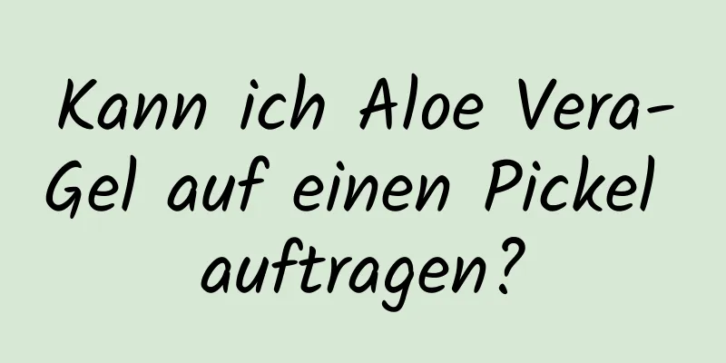 Kann ich Aloe Vera-Gel auf einen Pickel auftragen?