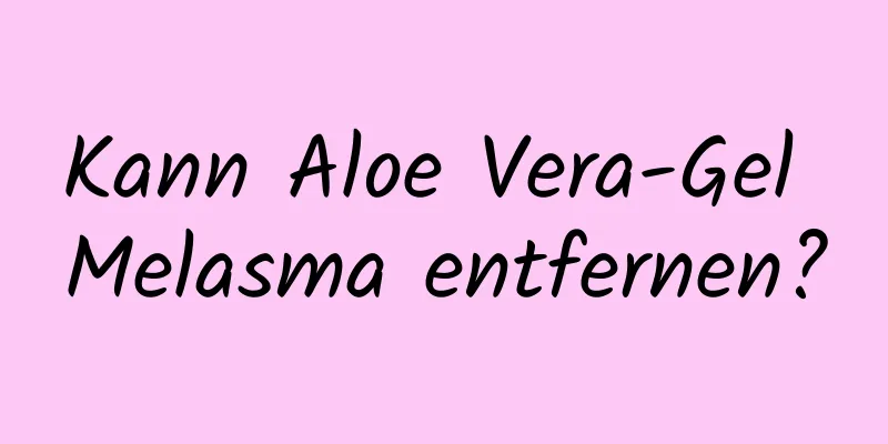 Kann Aloe Vera-Gel Melasma entfernen?