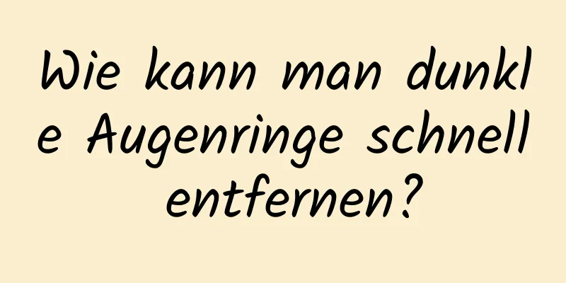 Wie kann man dunkle Augenringe schnell entfernen?