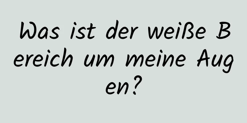 Was ist der weiße Bereich um meine Augen?
