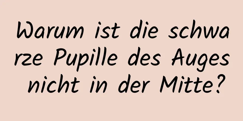 Warum ist die schwarze Pupille des Auges nicht in der Mitte?