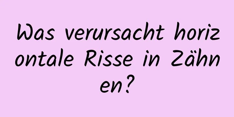 Was verursacht horizontale Risse in Zähnen?