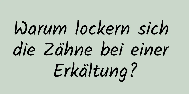 Warum lockern sich die Zähne bei einer Erkältung?