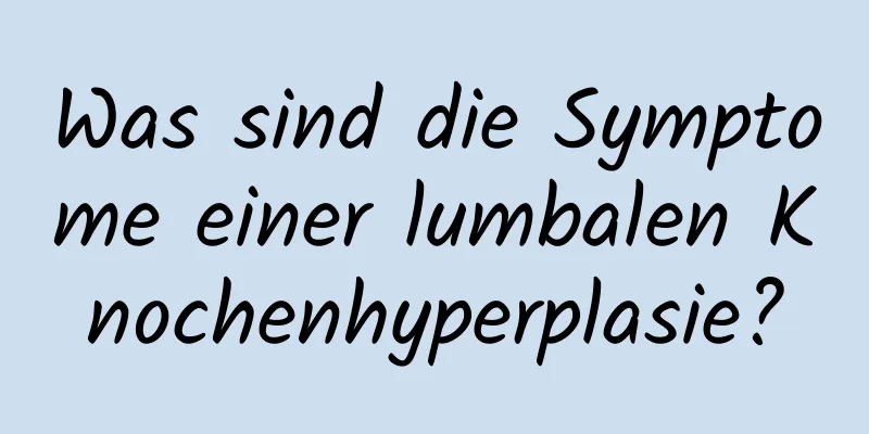 Was sind die Symptome einer lumbalen Knochenhyperplasie?