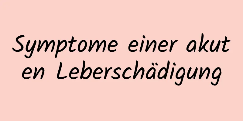 Symptome einer akuten Leberschädigung