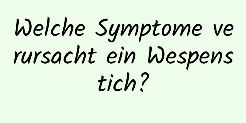 Welche Symptome verursacht ein Wespenstich?